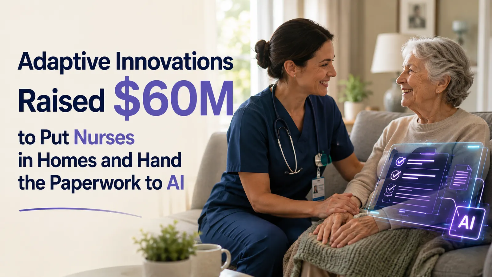 Adaptive Innovations Raised $60M to Put Nurses in Homes While AI Handles The Paperwork