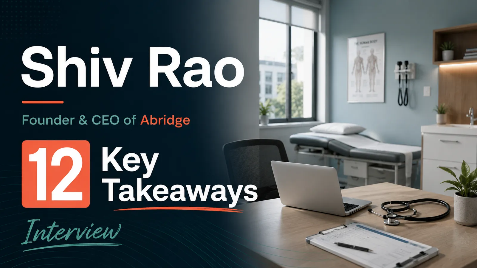 Shiv Rao Founder & CEO of Abridge Interview 12 Key Takeaways