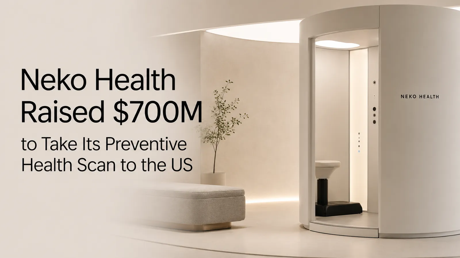 Neko Health Raised $700M to Take Its Preventive Health Scan to the US