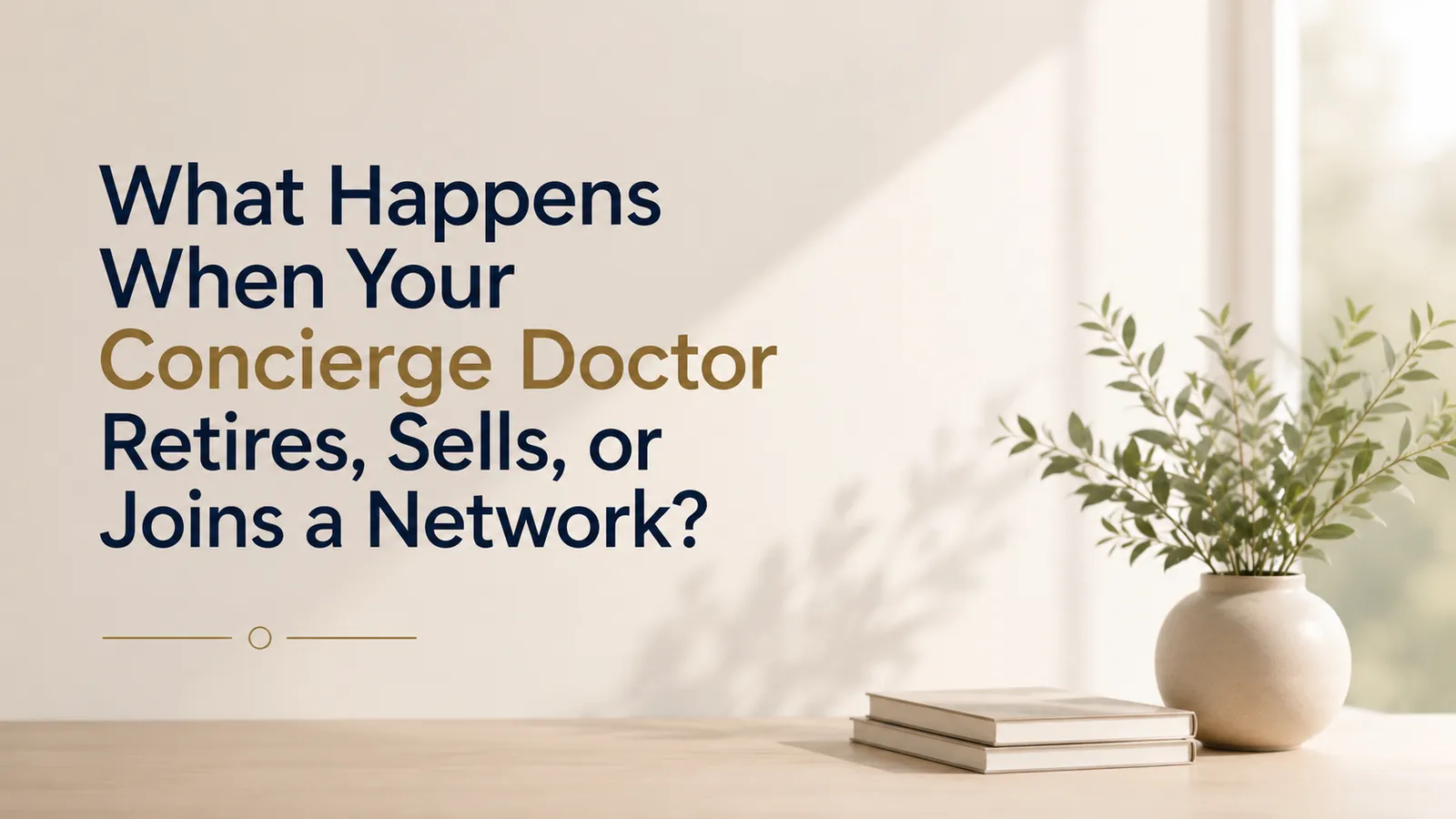 What Happens When Your Concierge Doctor Retires, Sells, or Joins a Network?