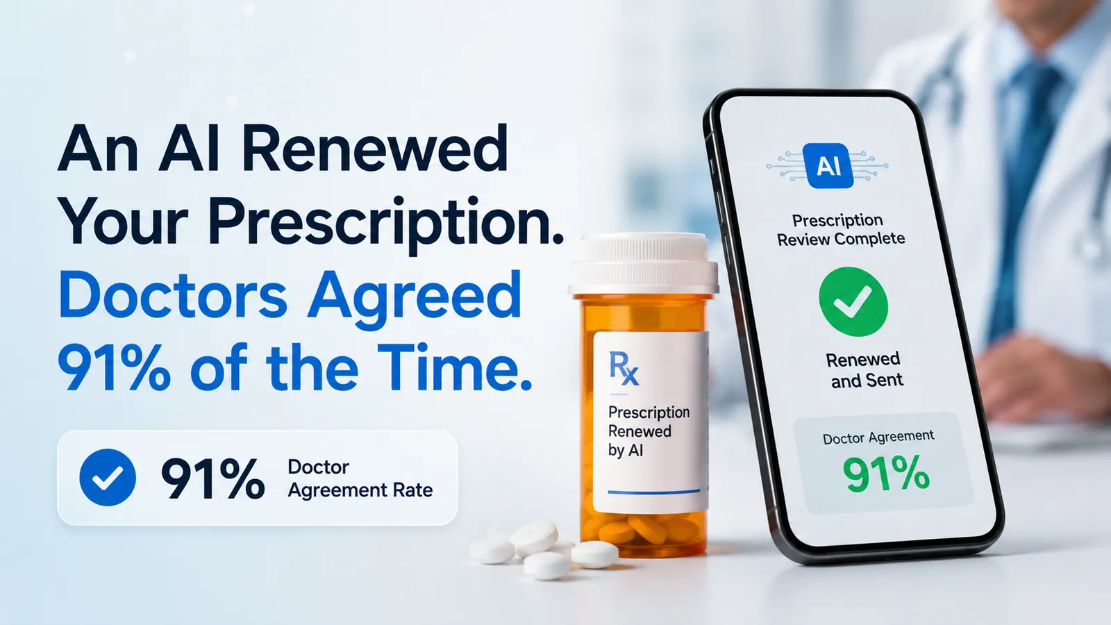 An AI Renewed Your Prescription. Doctors Agreed 91% of the Time.
