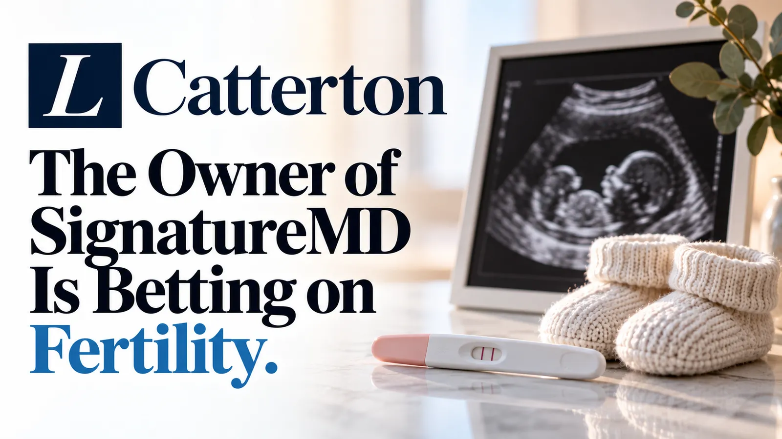 L Catterton The Owner of SignatureMD Is Betting on Fertility.